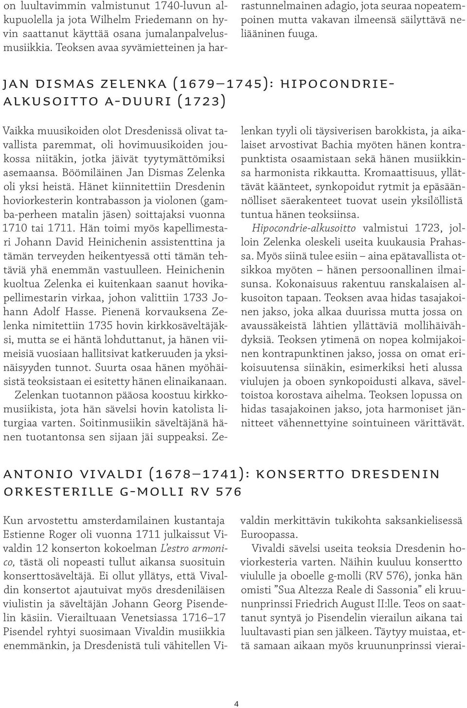 Jan Dismas Zelenka (1679 1745): Hipocondriealkusoitto a-duuri (1723) Vaikka muusikoiden olot Dresdenissä olivat tavallista paremmat, oli hovimuusikoiden joukossa niitäkin, jotka jäivät