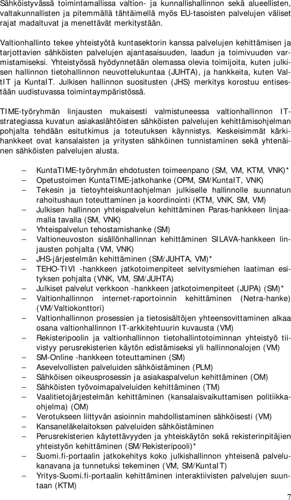 Yhteistyössä hyödynnetään olemassa olevia toimijoita, kuten julkisen hallinnon tietohallinnon neuvottelukuntaa (JUHTA), ja hankkeita, kuten ValtIT ja KuntaIT.