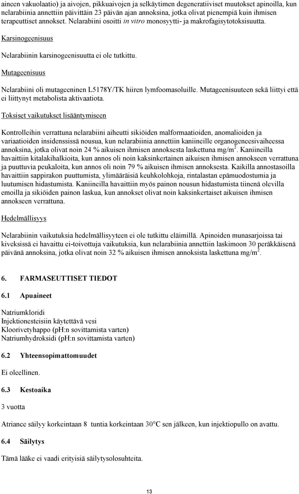 Mutageenisuus Nelarabiini oli mutageeninen L5178Y/TK hiiren lymfoomasoluille. Mutageenisuuteen sekä liittyi että ei liittynyt metabolista aktivaatiota.
