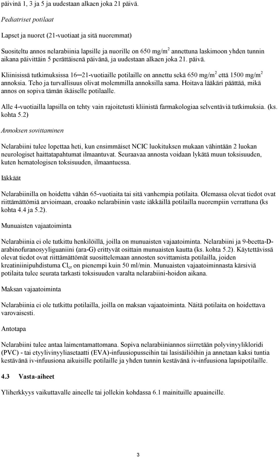 perättäisenä päivänä, ja uudestaan alkaen joka 21. päivä. Kliinisissä tutkimuksissa 16 21-vuotiaille potilaille on annettu sekä 650 mg/m 2 että 1500 mg/m 2 annoksia.