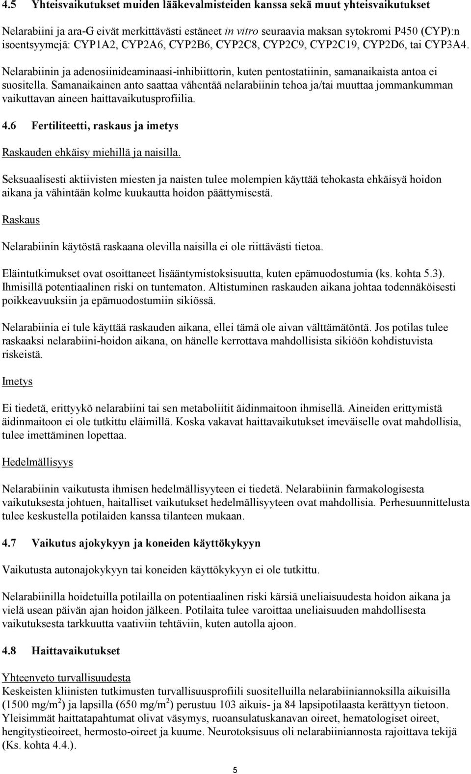 Samanaikainen anto saattaa vähentää nelarabiinin tehoa ja/tai muuttaa jommankumman vaikuttavan aineen haittavaikutusprofiilia. 4.