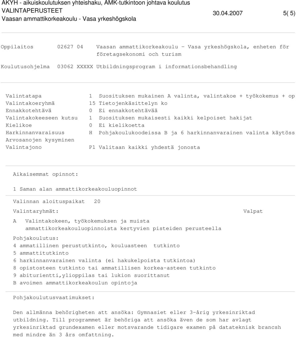 + työkokemus + op 5 Tietojenkäsittelyn ko Ei ennakkotehtävää Suosituksen mukaisesti kaikki kelpoiset hakijat Ei kielikoetta ikaisemmat opinnot: Valinnan aloituspaikat 2 Den