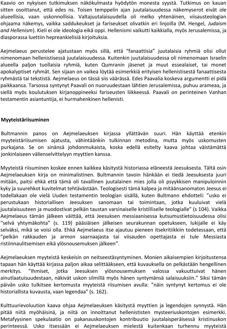 Valtajuutalaisuudella oli melko yhtenäinen, viisausteologian ohjaama näkemys, vaikka saddukeukset ja fariseukset olivatkin eri linjoilla (M. Hengel, Judaism and Hellenism).