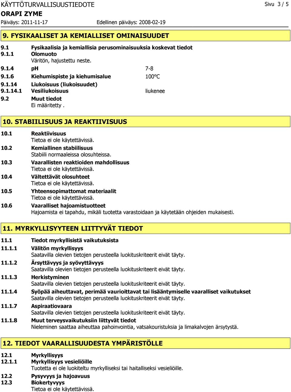 2 Kemiallinen stabiilisuus Stabiili normaaleissa olosuhteissa. 10.3 Vaarallisten reaktioiden mahdollisuus 10.4 Vältettävät olosuhteet 10.5 Yhteensopimattomat materiaalit 10.