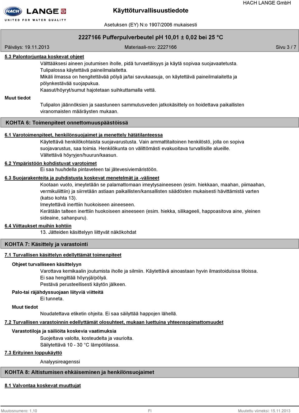 Tulipalon jäännöksien ja saastuneen sammutusveden jatkokäsittely on hoidettava paikallisten viranomaisten määräysten mukaan. KOHTA 6: Toimenpiteet onnettomuuspäästöissä 6.