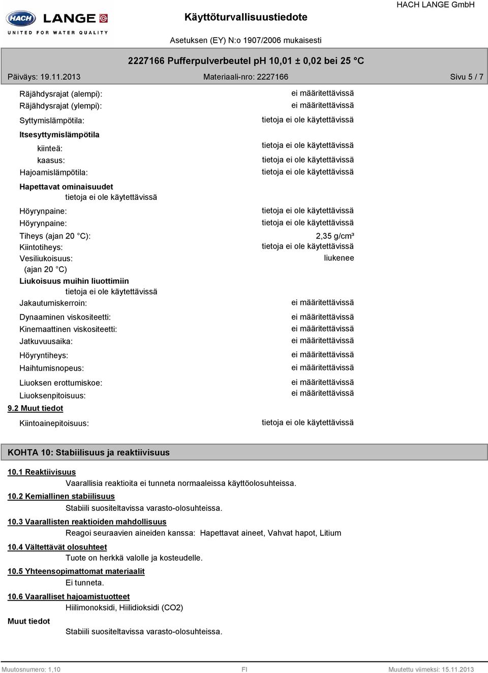 Liuoksen erottumiskoe: Liuoksenpitoisuus: 9.2 Kiintoainepitoisuus: 2,35 g/cm³ liukenee KOHTA 10: Stabiilisuus ja reaktiivisuus 10.