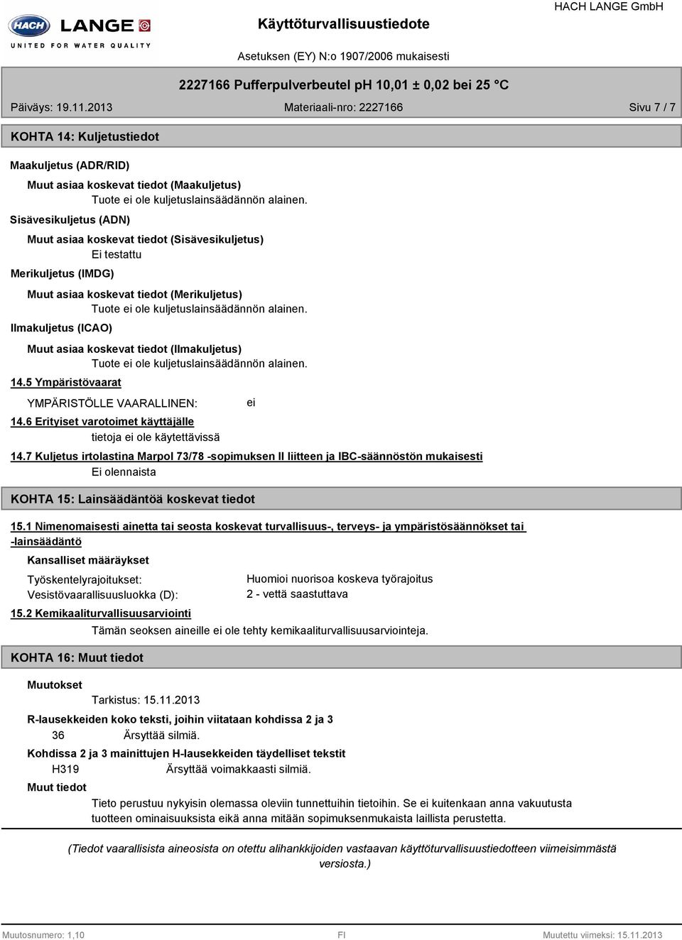 Ilmakuljetus (ICAO) Muut asiaa koskevat tiedot (Ilmakuljetus) Tuote ei ole kuljetuslainsäädännön alainen. 14.5 Ympäristövaarat YMPÄRISTÖLLE VAARALLINEN: 14.6 Erityiset varotoimet käyttäjälle ei 14.