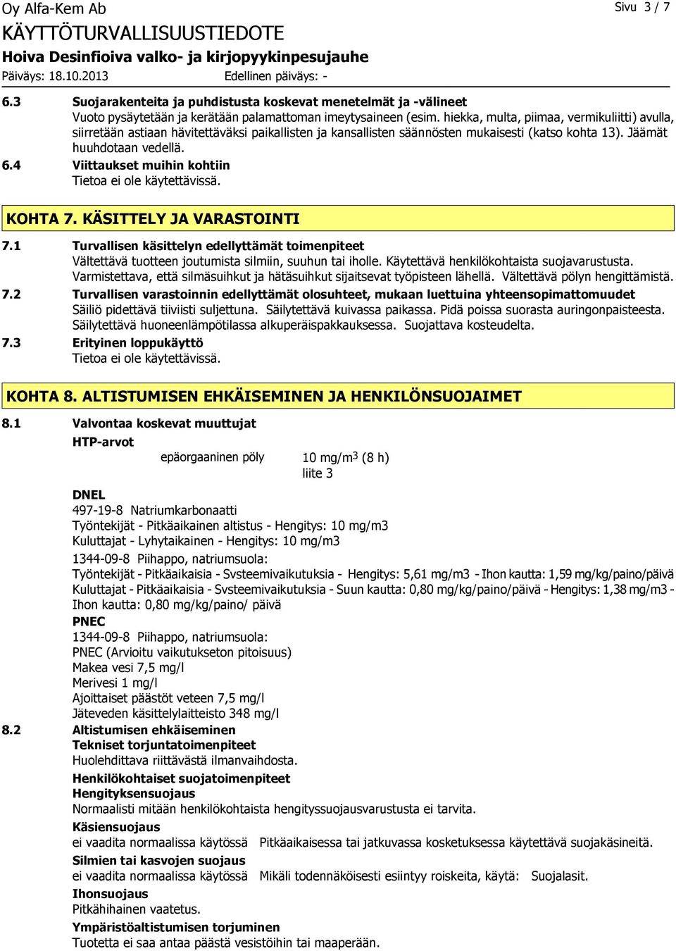 4 Viittaukset muihin kohtiin KOHTA 7. KÄSITTELY JA VARASTOINTI 7.1 Turvallisen käsittelyn edellyttämät toimenpiteet Vältettävä tuotteen joutumista silmiin, suuhun tai iholle.