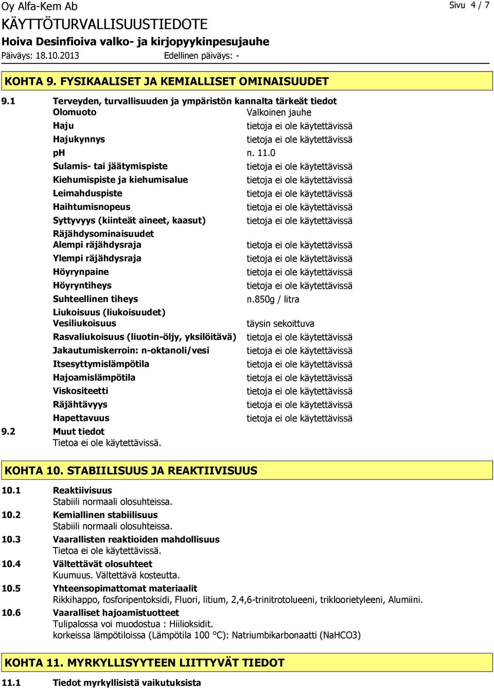 Höyryntiheys Suhteellinen tiheys Liukoisuus (liukoisuudet) Vesiliukoisuus Rasvaliukoisuus (liuotin-öljy, yksilöitävä) Jakautumiskerroin: n-oktanoli/vesi Itsesyttymislämpötila Hajoamislämpötila