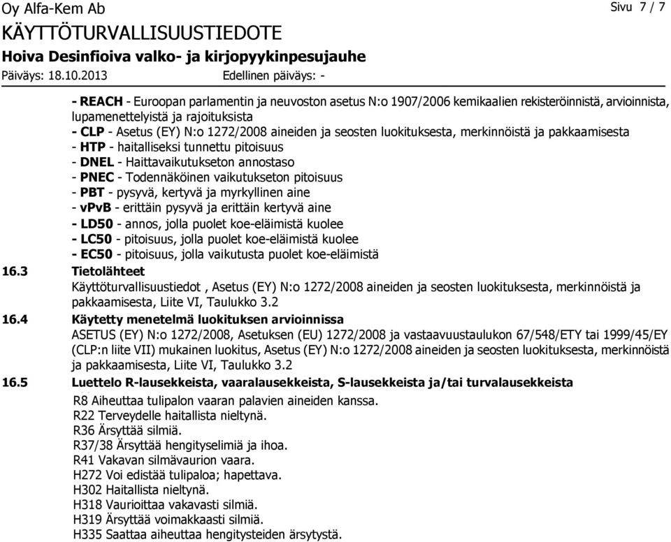1272/2008 aineiden ja seosten luokituksesta, merkinnöistä ja pakkaamisesta - HTP - haitalliseksi tunnettu pitoisuus - DNEL - Haittavaikutukseton annostaso - PNEC - Todennäköinen vaikutukseton