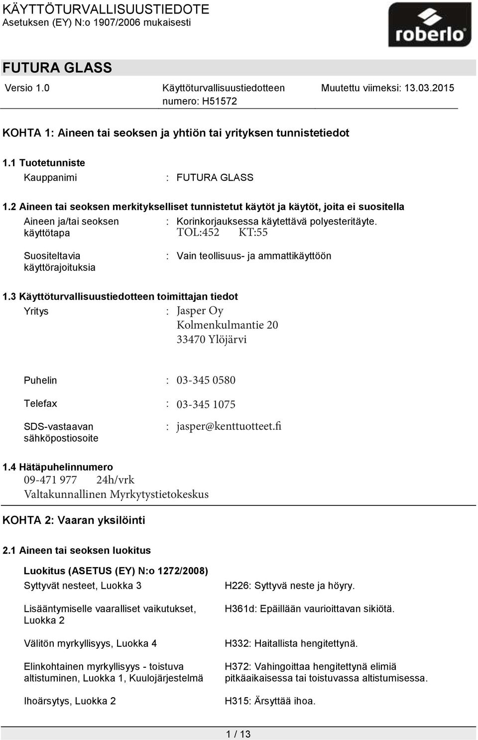 TOL:452 KT:55 Suositeltavia käyttörajoituksia : Vain teollisuus- ja ammattikäyttöön 1.3 toimittajan tiedot Yritys Jasper Oy : Roberlo s.a. Kolmenkulmantie Ctra. Nacional II, Km.