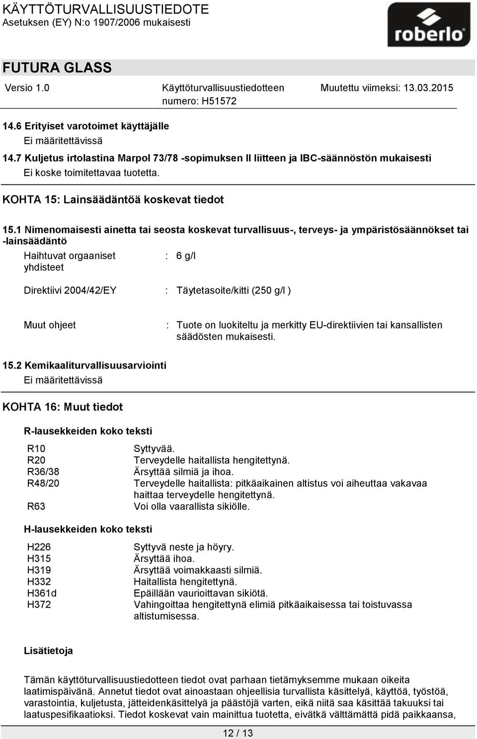 1 Nimenomaisesti ainetta tai seosta koskevat turvallisuus-, terveys- ja ympäristösäännökset tai -lainsäädäntö Haihtuvat orgaaniset yhdisteet : 6 g/l Direktiivi 2004/42/EY : Täytetasoite/kitti (250
