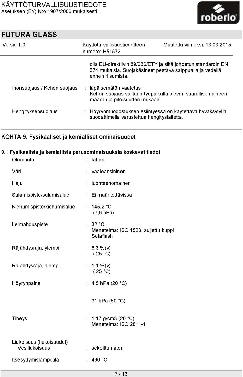 : Höyrynmuodostuksen esiintyessä on käytettävä hyväksytyllä suodattimella varustettua hengityslaitetta. KOHTA 9: Fysikaaliset ja kemialliset ominaisuudet 9.