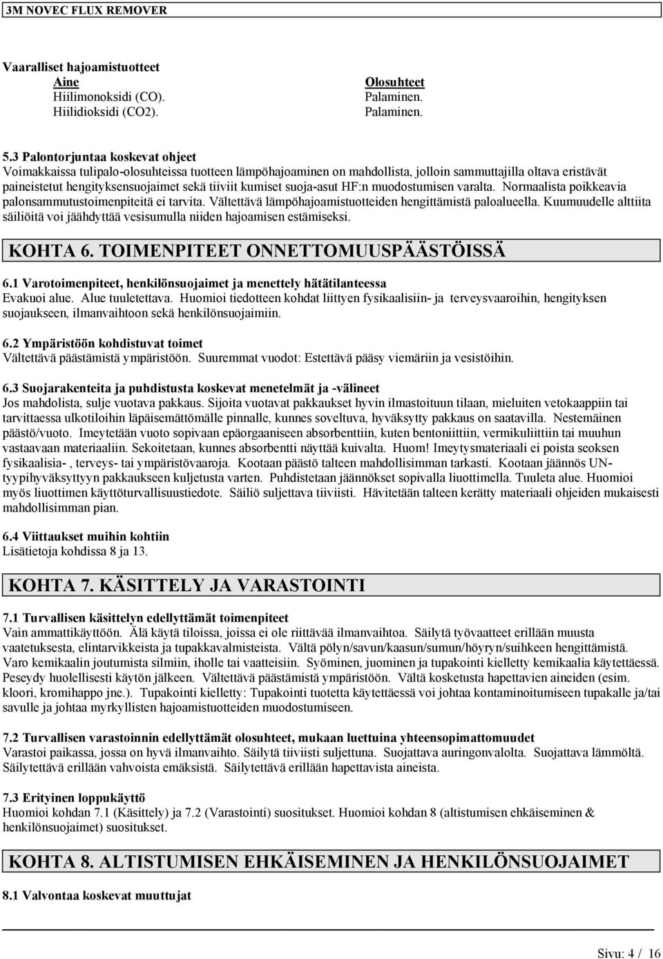 kumiset suoja-asut HF:n muodostumisen varalta. Normaalista poikkeavia palonsammutustoimenpiteitä ei tarvita. Vältettävä lämpöhajoamistuotteiden hengittämistä paloalueella.
