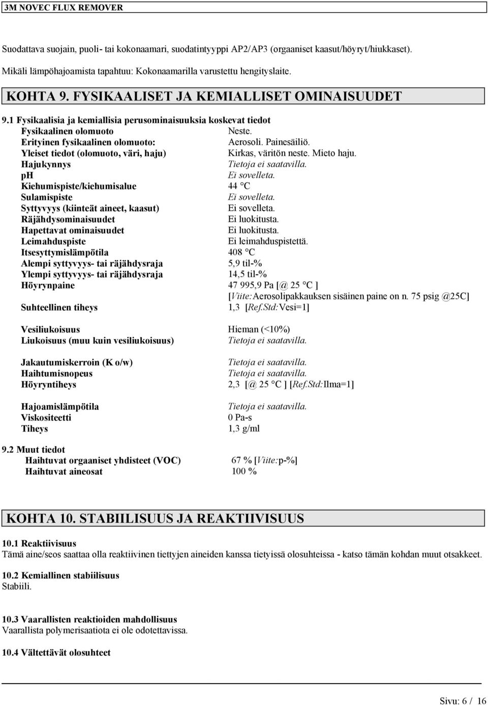 Yleiset tiedot (olomuoto, väri, haju) Kirkas, väritön neste. Mieto haju. Hajukynnys Tietoja ei saatavilla. ph Ei sovelleta. Kiehumispiste/kiehumisalue 44 C Sulamispiste Ei sovelleta.