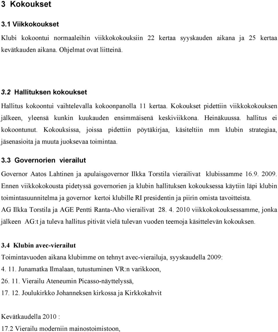 Kokouksissa, joissa pidettiin pöytäkirjaa, käsiteltiin mm klubin strategiaa, jäsenasioita ja muuta juoksevaa toimintaa. 3.