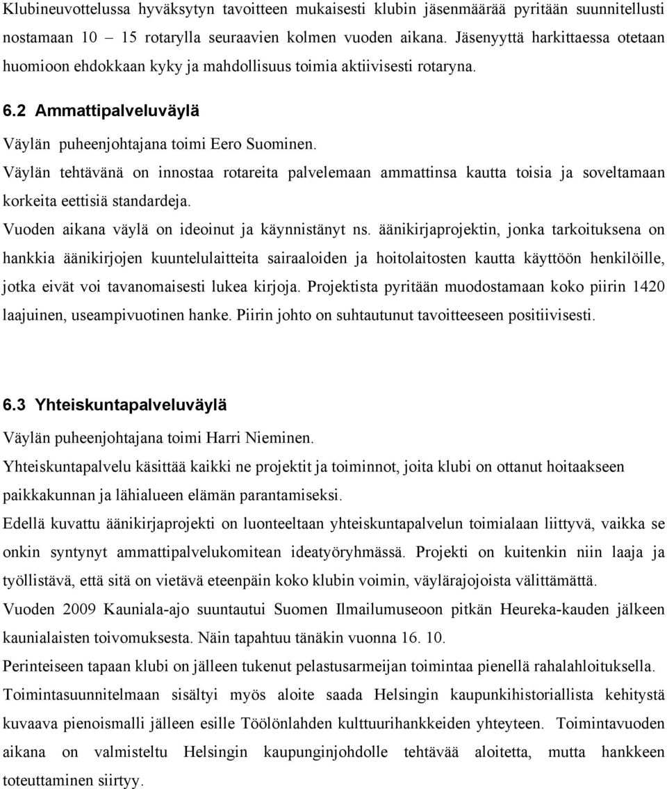 Väylän tehtävänä on innostaa rotareita palvelemaan ammattinsa kautta toisia ja soveltamaan korkeita eettisiä standardeja. Vuoden aikana väylä on ideoinut ja käynnistänyt ns.