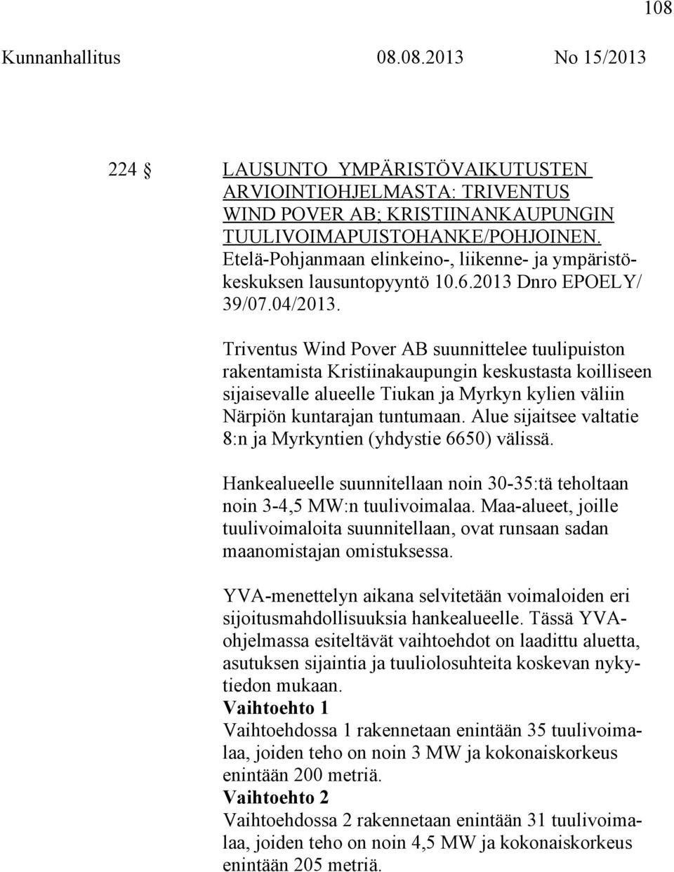 Triventus Wind Pover AB suunnittelee tuulipuiston rakentamista Kristiinakaupungin keskustasta koilliseen sijaisevalle alueelle Tiukan ja Myrkyn kylien väliin Närpiön kuntarajan tuntumaan.