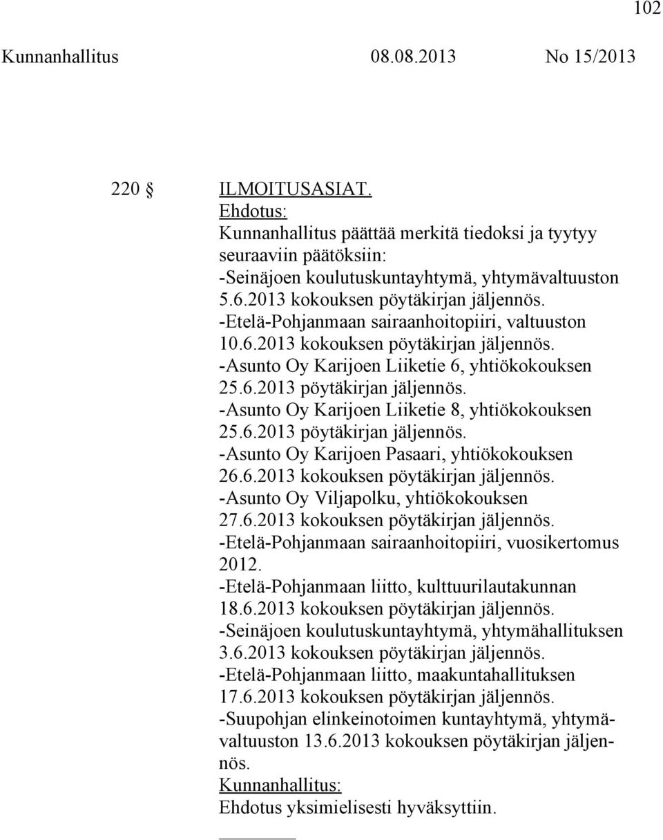 -Asunto Oy Karijoen Liiketie 8, yhtiökokouksen 25.6.2013 pöytäkirjan jäljennös. -Asunto Oy Karijoen Pasaari, yhtiökokouksen 26.6.2013 kokouksen pöytäkirjan jäljennös.