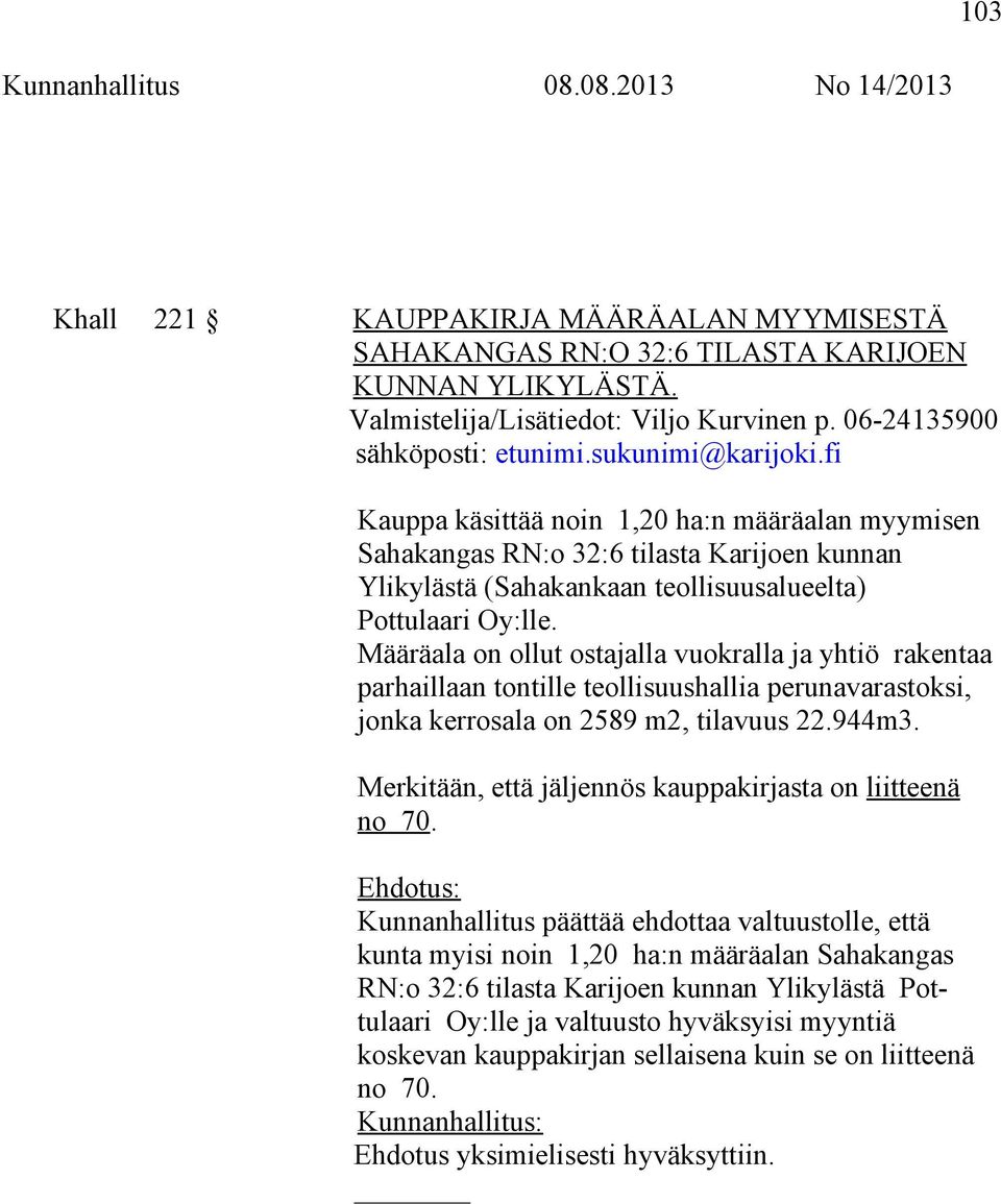 fi Kauppa käsittää noin 1,20 ha:n määräalan myymisen Sahakangas RN:o 32:6 tilasta Karijoen kunnan Ylikylästä (Sahakankaan teollisuusalueelta) Pottulaari Oy:lle.