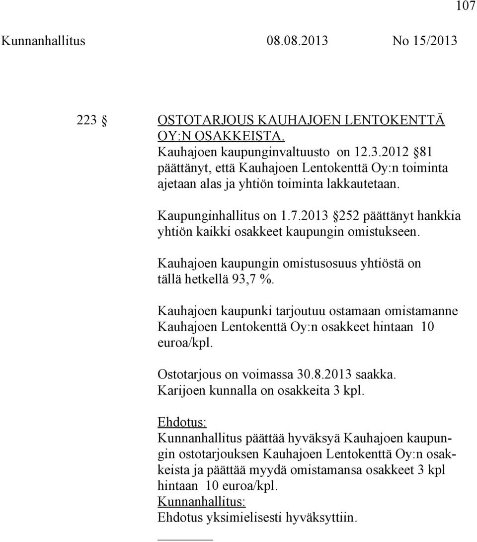 Kauhajoen kaupunki tarjoutuu ostamaan omistamanne Kauhajoen Lentokenttä Oy:n osakkeet hintaan 10 euroa/kpl. Ostotarjous on voimassa 30.8.2013 saakka. Karijoen kunnalla on osakkeita 3 kpl.