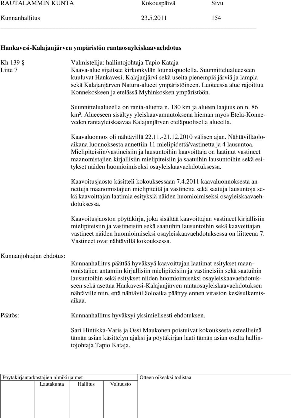 Luoteessa alue rajoittuu Konnekoskeen ja etelässä Myhinkosken ympäristöön. Suunnittelualueella on ranta-aluetta n. 180 km ja alueen laajuus on n. 86 km².