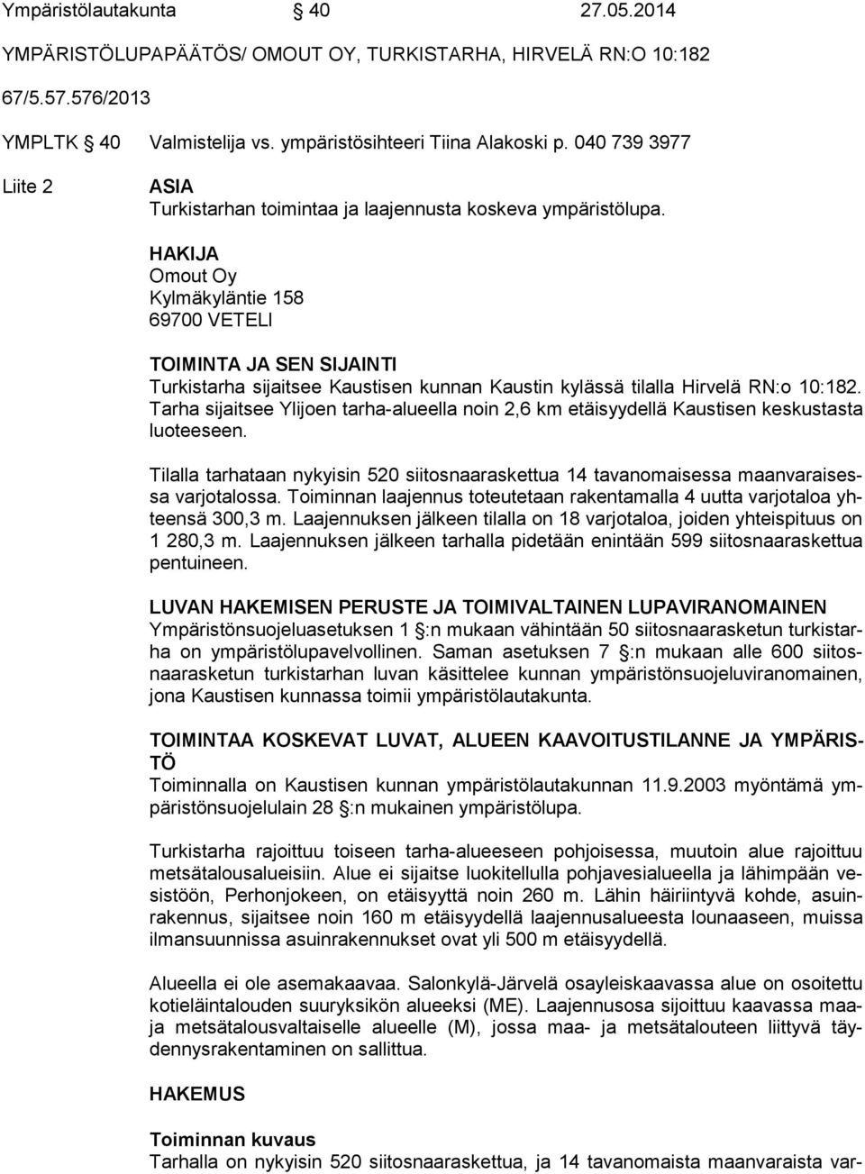 HAKIJA Omout Oy Kylmäkyläntie 158 69700 VETELI TOIMINTA JA SEN SIJAINTI Turkistarha sijaitsee Kaustisen kunnan Kaustin kylässä tilalla Hirvelä RN:o 10:182.
