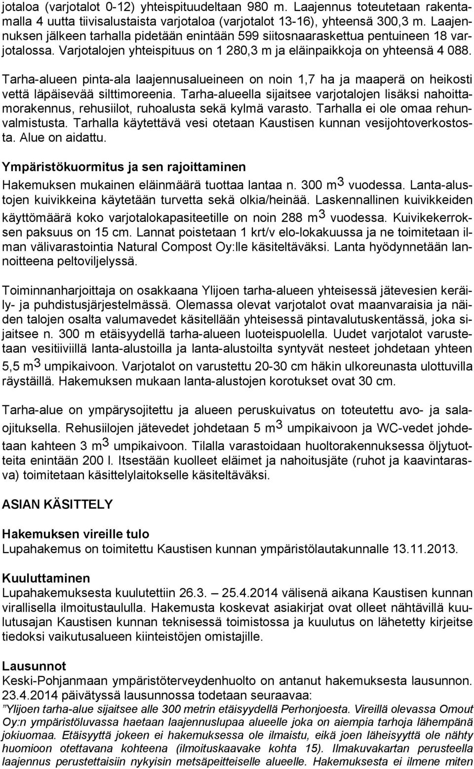 Tarha-alueen pinta-ala laajennusalueineen on noin 1,7 ha ja maaperä on heikosti vet tä läpäisevää silttimoreenia.