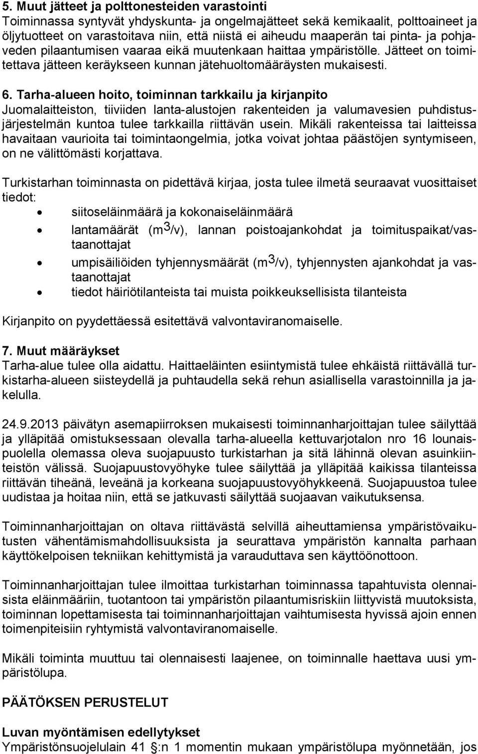 Tarha-alueen hoito, toiminnan tarkkailu ja kirjanpito Juomalaitteiston, tiiviiden lanta-alustojen rakenteiden ja valumavesien puh dis tusjärjes tel män kuntoa tulee tarkkailla riittävän usein.