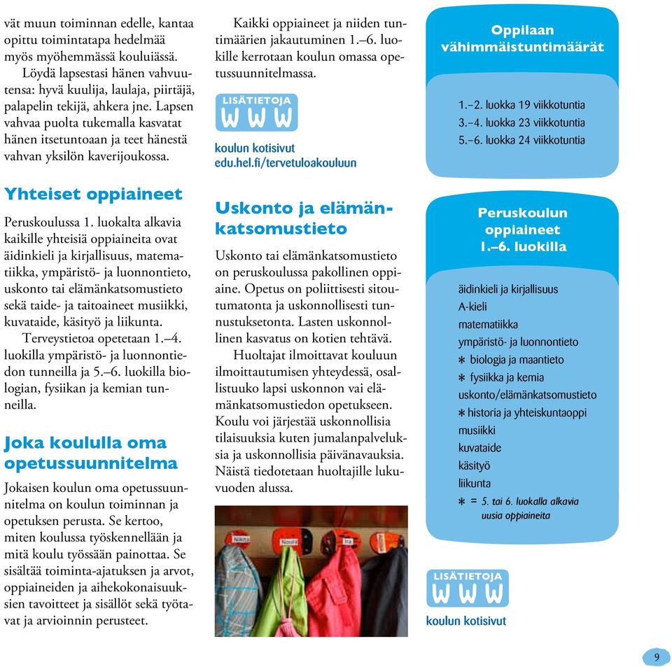 luokalta alkavia kaikille yhteisiä oppiaineita ovat äidinkieli ja kirjallisuus, matematiikka, ympäristö- ja luonnontieto, uskonto tai elämänkatsomustieto sekä taide- ja taitoaineet musiikki,