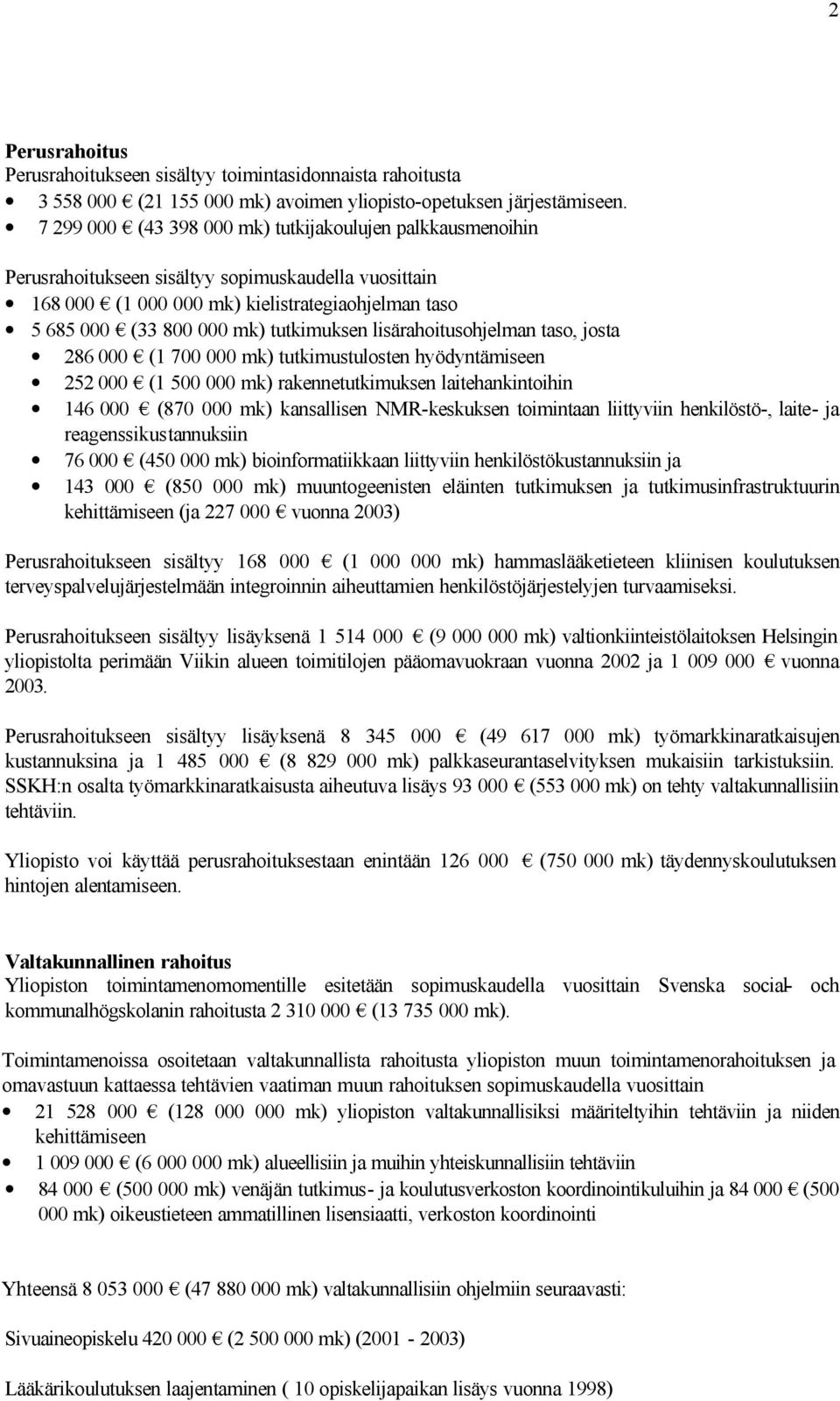 tutkimuksen lisärahoitusohjelman taso, josta 286 000 (1 700 000 mk) tutkimustulosten hyödyntämiseen 252 000 (1 500 000 mk) rakennetutkimuksen laitehankintoihin 146 000 (870 000 mk) kansallisen