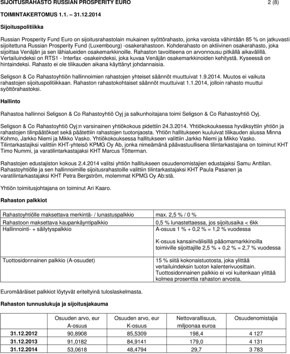 -osakerahastoon. Kohderahasto on aktiivinen osakerahasto, joka sijoittaa Venäjän ja sen lähialueiden osakemarkkinoille. Rahaston tavoitteena on arvonnousu pitkällä aikavälillä.