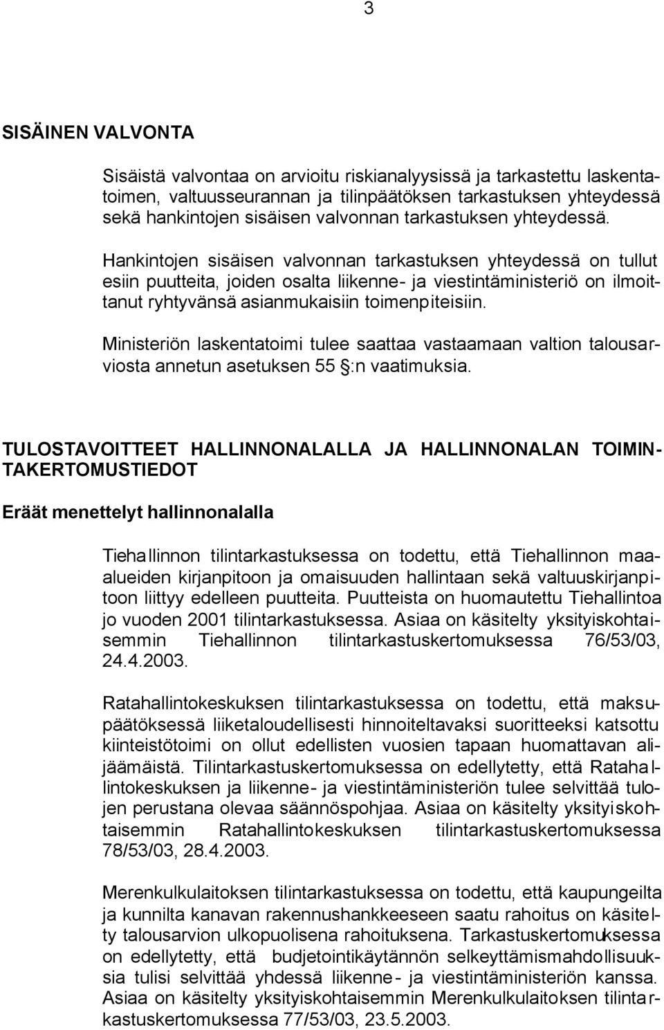 Hankintojen sisäisen valvonnan tarkastuksen yhteydessä on tullut esiin puutteita, joiden osalta liikenne- ja viestintäministeriö on ilmoittanut ryhtyvänsä asianmukaisiin toimenpiteisiin.