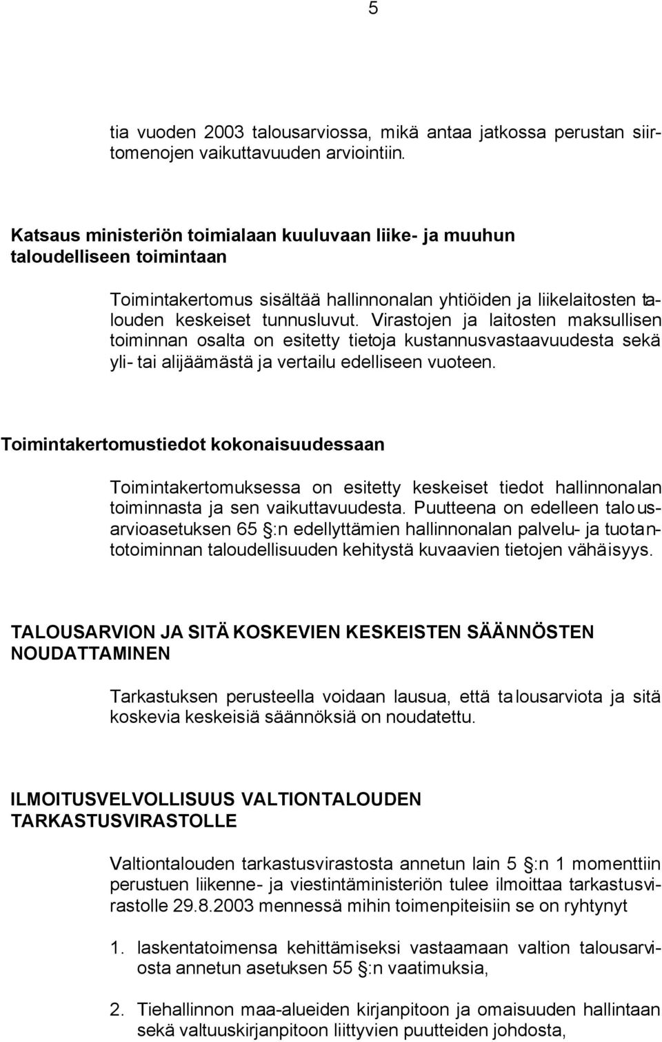 Virastojen ja laitosten maksullisen toiminnan osalta on esitetty tietoja kustannusvastaavuudesta sekä yli- tai alijäämästä ja vertailu edelliseen vuoteen.