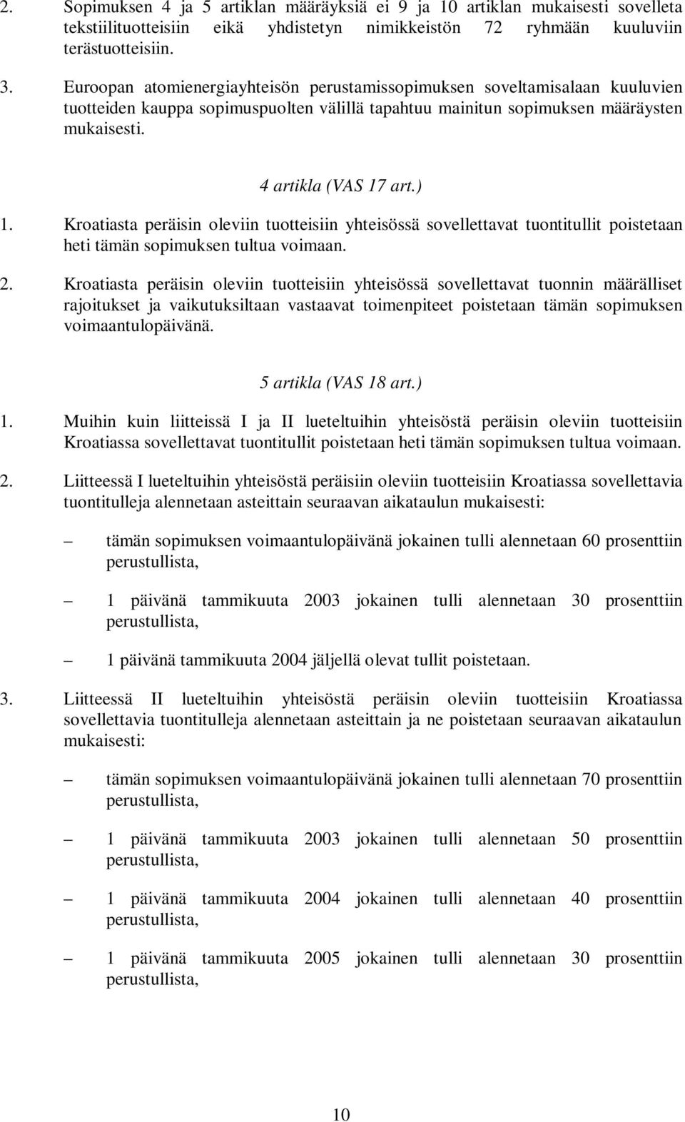 Kroatiasta peräisin oleviin tuotteisiin yhteisössä sovellettavat tuontitullit poistetaan hetitämänsopimuksentultuavoimaan. 2.