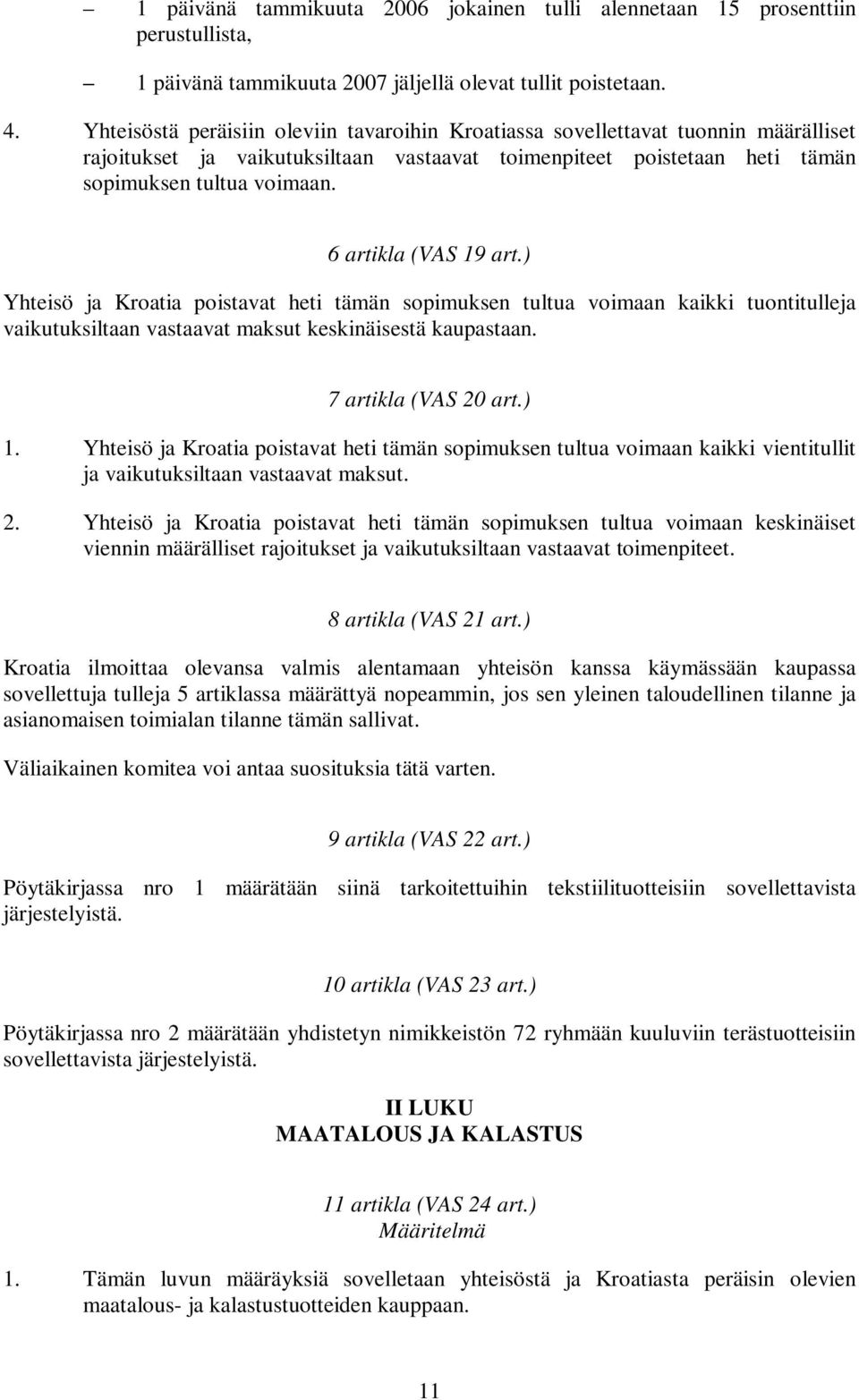 6 artikla (VAS 19 art.) Yhteisö ja Kroatia poistavat heti tämän sopimuksen tultua voimaan kaikki tuontitulleja vaikutuksiltaan vastaavat maksut keskinäisestä kaupastaan. 7 artikla (VAS 20 art.) 1.