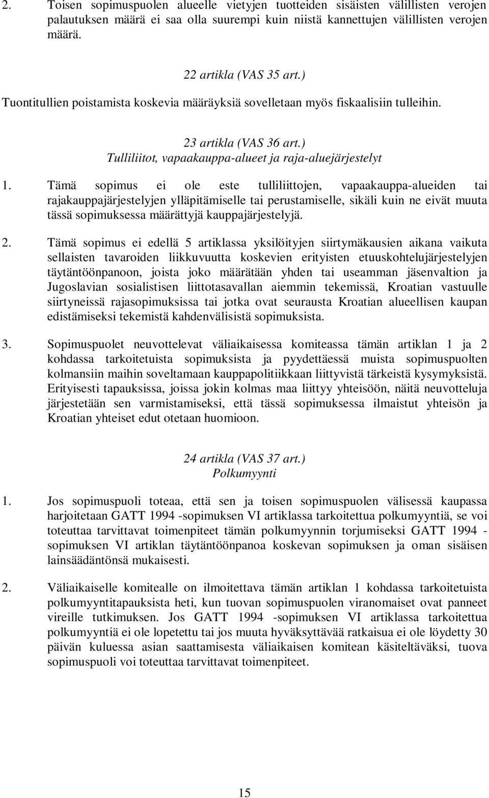 Tämä sopimus ei ole este tulliliittojen, vapaakauppa-alueiden tai rajakauppajärjestelyjen ylläpitämiselle tai perustamiselle, sikäli kuin ne eivät muuta tässä sopimuksessa määrättyjä