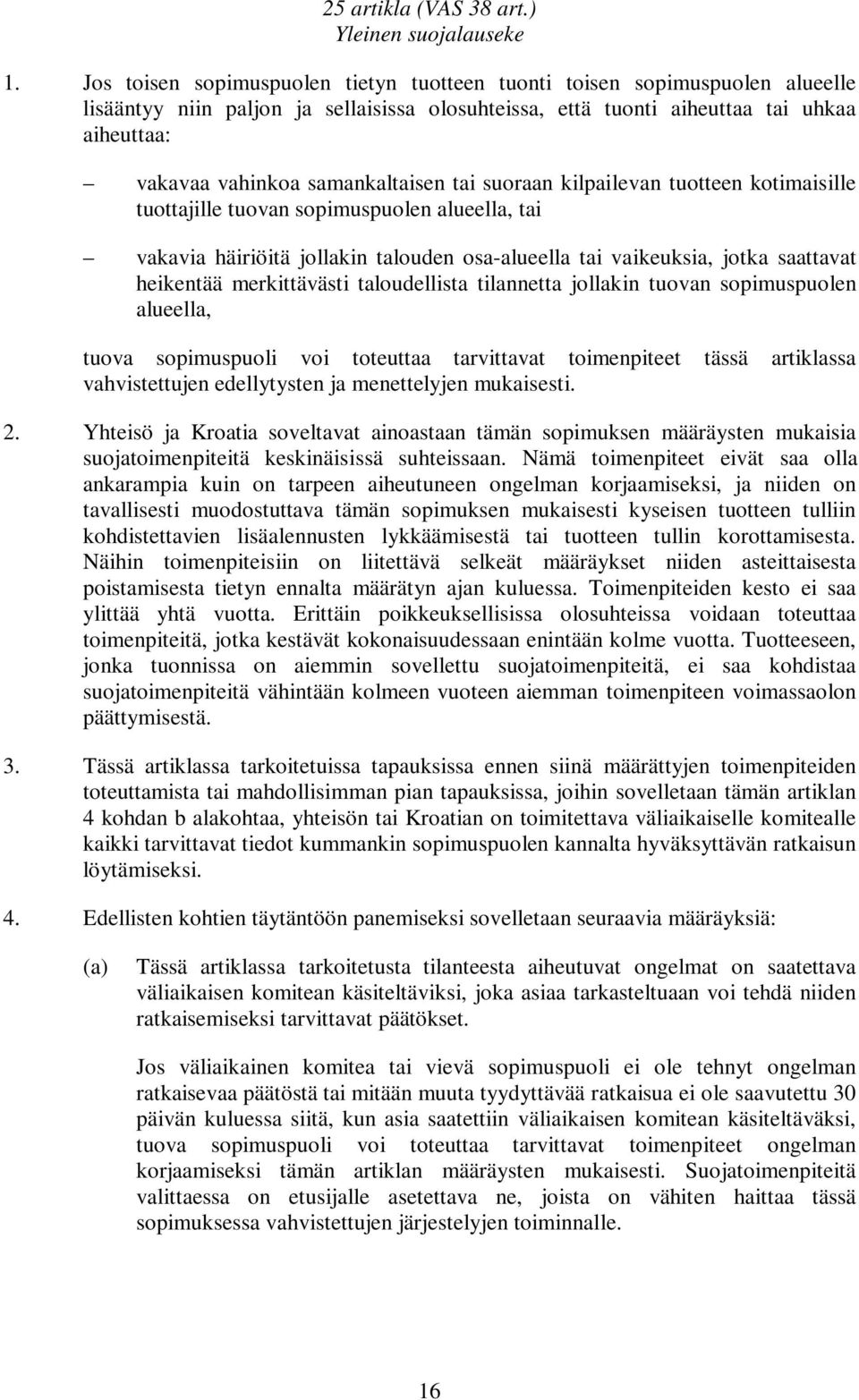 samankaltaisen tai suoraan kilpailevan tuotteen kotimaisille tuottajille tuovan sopimuspuolen alueella, tai vakavia häiriöitä jollakin talouden osa-alueella tai vaikeuksia, jotka saattavat heikentää