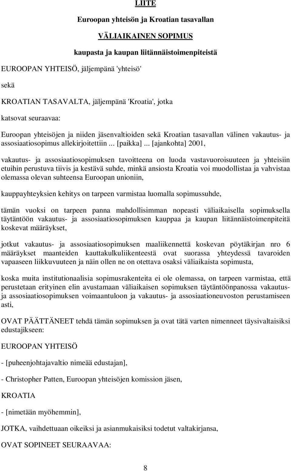 .. [ajankohta] 2001, vakautus- ja assosiaatiosopimuksen tavoitteena on luoda vastavuoroisuuteen ja yhteisiin etuihin perustuva tiivis ja kestävä suhde, minkä ansiosta Kroatia voi muodollistaa ja