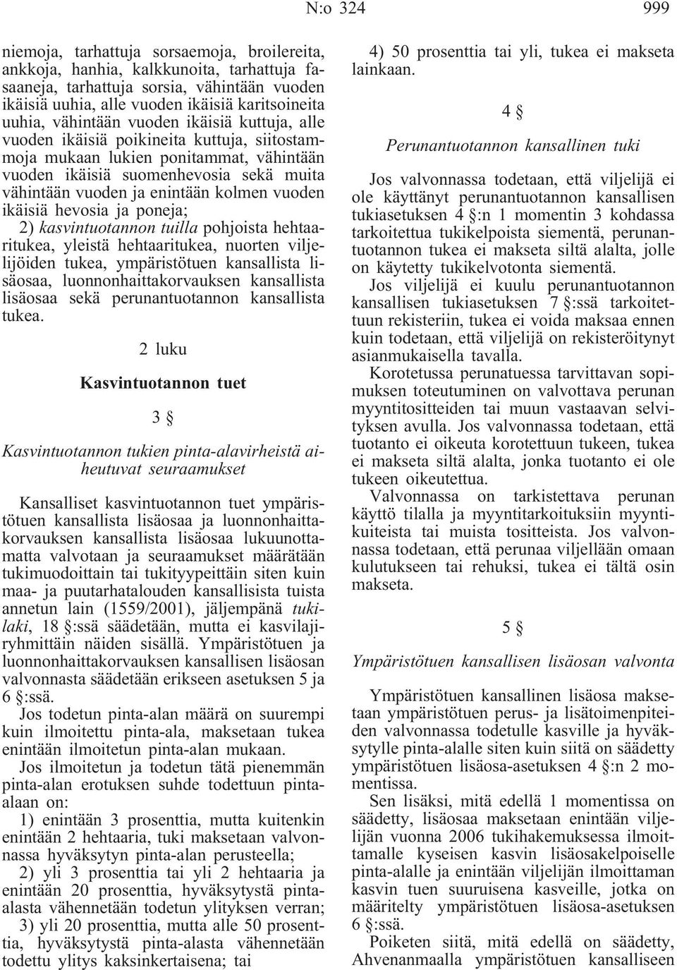 kolmen vuoden ikäisiä hevosia ja poneja; 2) kasvintuotannon tuilla pohjoista hehtaaritukea, yleistä hehtaaritukea, nuorten viljelijöiden tukea, ympäristötuen kansallista lisäosaa,