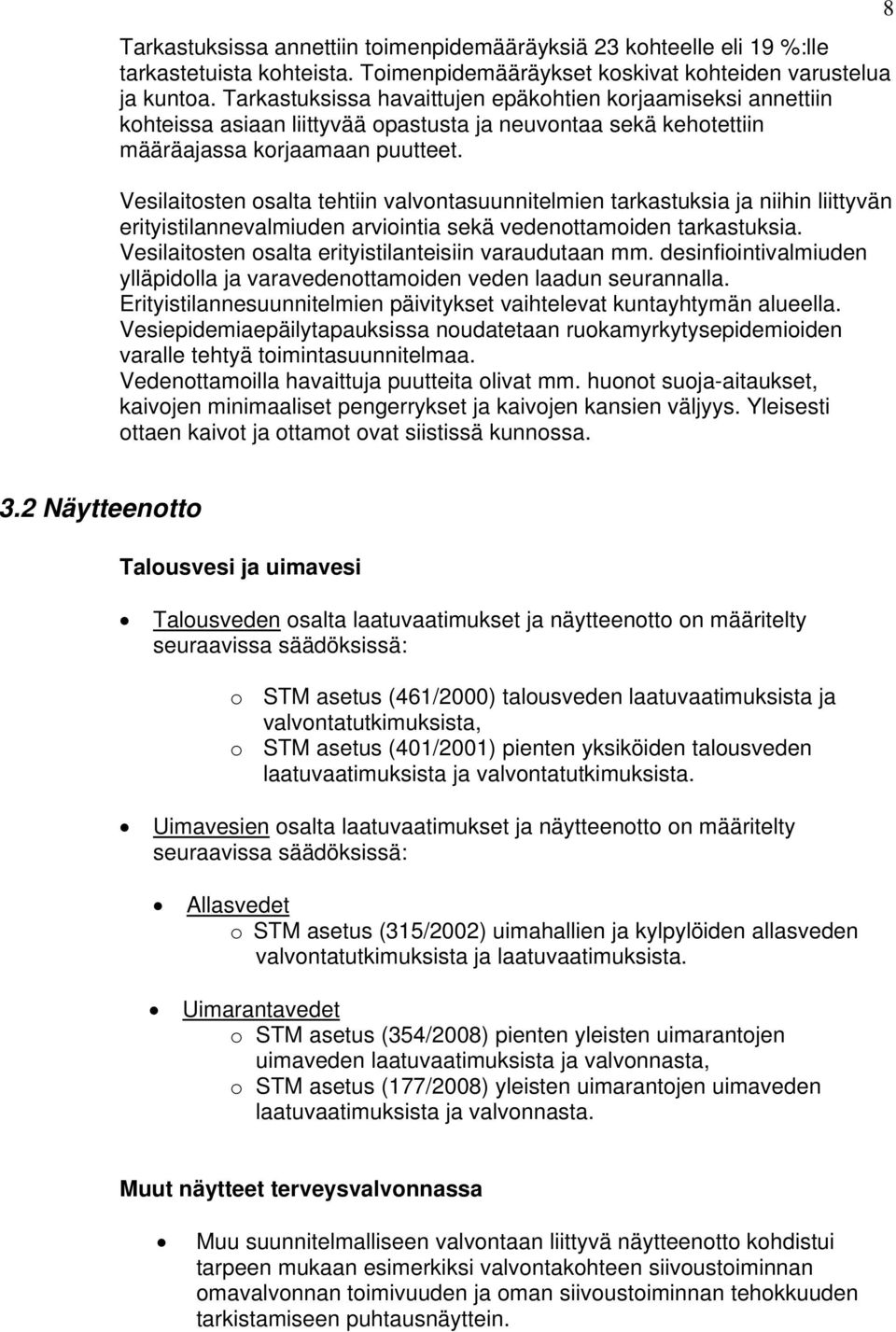 Vesilaitosten osalta tehtiin valvontasuunnitelmien tarkastuksia ja niihin liittyvän erityistilannevalmiuden arviointia sekä vedenottamoiden tarkastuksia.