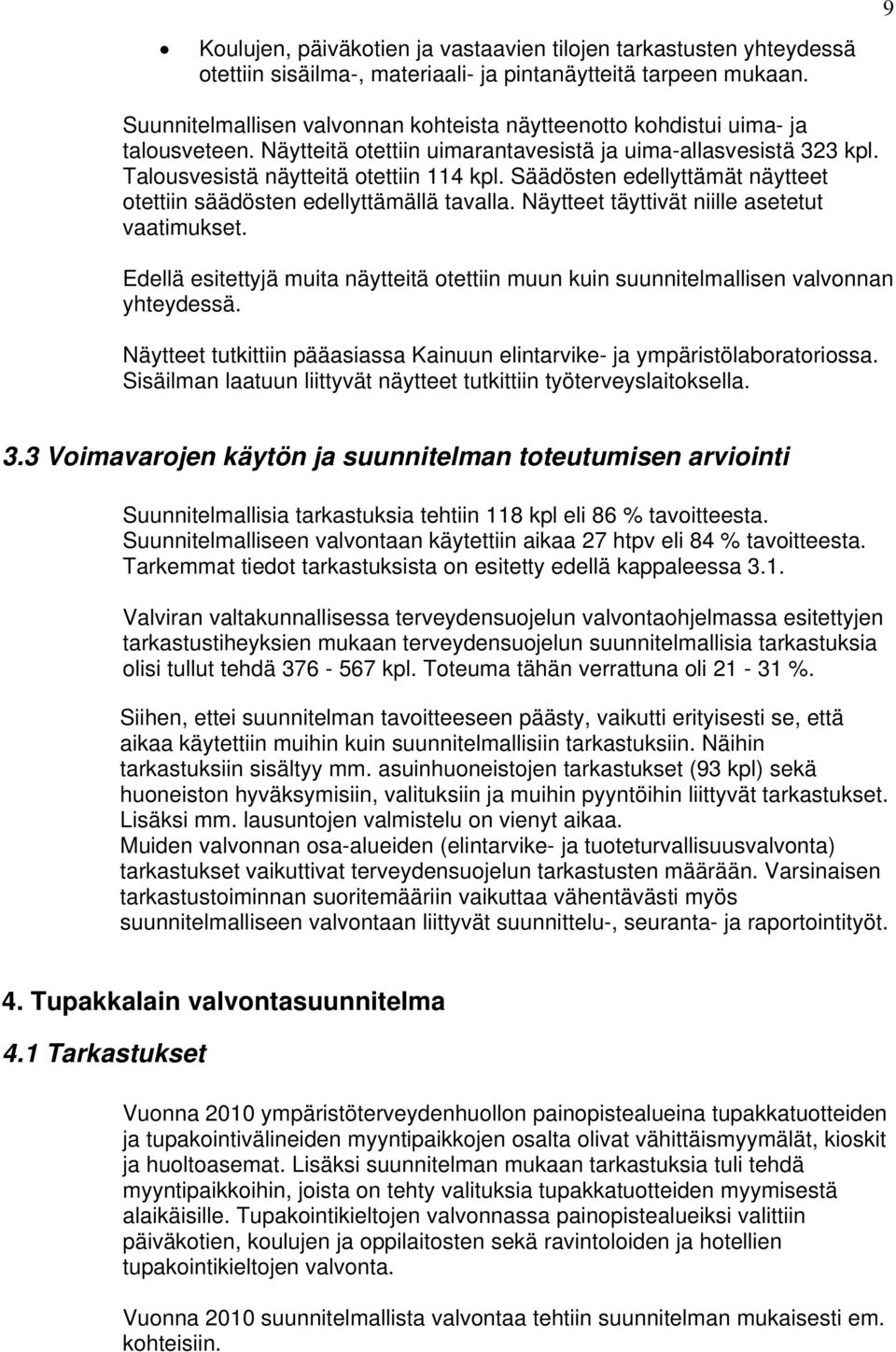 Säädösten edellyttämät näytteet otettiin säädösten edellyttämällä tavalla. Näytteet täyttivät niille asetetut vaatimukset.