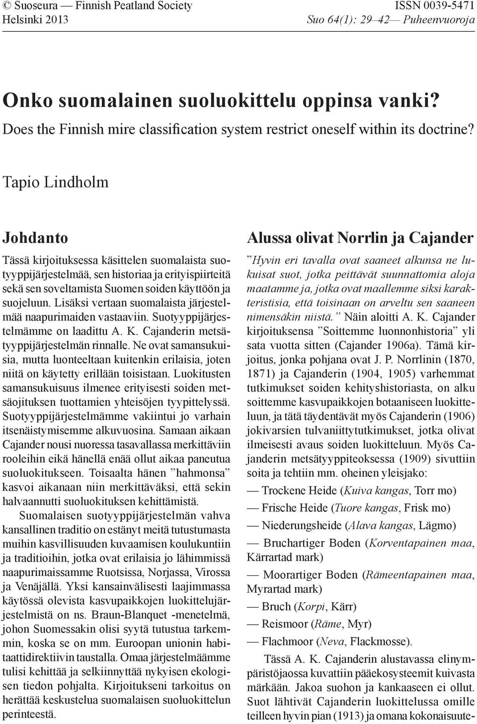 Tapio Lindholm Johdanto Tässä kirjoituksessa käsittelen suomalaista suotyyppijärjestelmää, sen historiaa ja erityispiirteitä sekä sen soveltamista Suomen soiden käyttöön ja suojeluun.