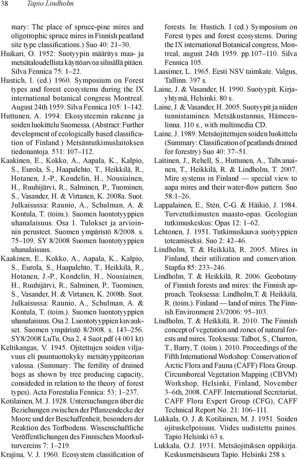Symposium on Forest types and forest ecosystems during the IX international botanical congress Montreal. August 24th 1959. Silva Fennica 105: 1 142. Huttunen, A.