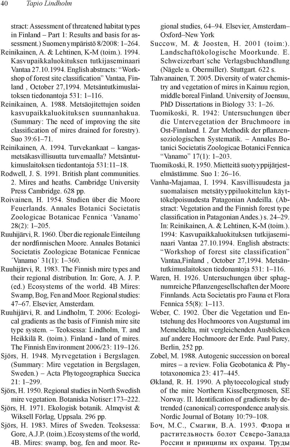 Reinikainen, A. 1988. Metsäojitettujen soiden kasvupaikkaluokituksen suunnanhakua. (Summary: The need of improving the site classification of mires drained for forestry). Suo 39:61 71. Reinikainen, A.