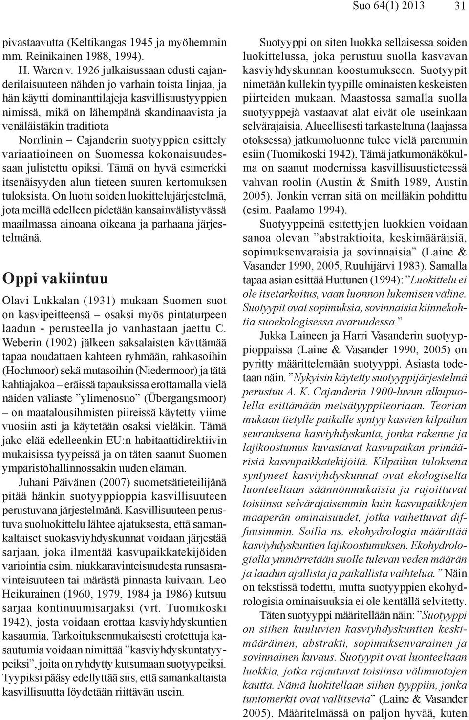 traditiota Norrlinin Cajanderin suotyyppien esittely variaatioineen on Suomessa kokonaisuudessaan julistettu opiksi. Tämä on hyvä esimerkki itsenäisyyden alun tieteen suuren kertomuksen tuloksista.