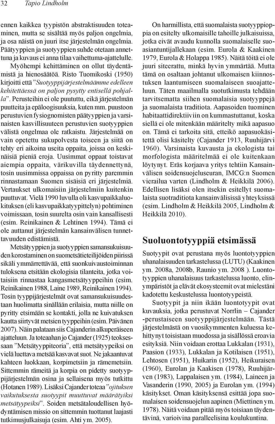 Risto Tuomikoski (1950) kirjoitti että Suotyyppijärjestelmäämme edelleen kehitettäessä on paljon pysytty entisellä pohjalla.