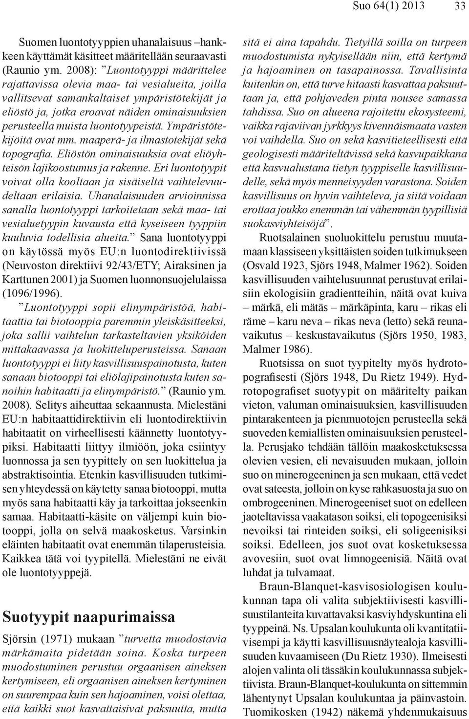 luontotyypeistä. Ympäristötekijöitä ovat mm. maaperä- ja ilmastotekijät sekä topografia. Eliöstön ominaisuuksia ovat eliöyhteisön lajikoostumus ja rakenne.