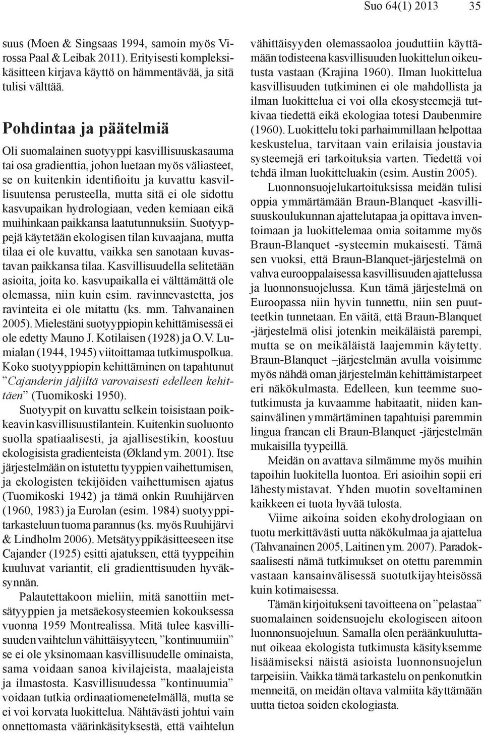 sitä ei ole sidottu kasvupaikan hydrologiaan, veden kemiaan eikä muihinkaan paikkansa laatutunnuksiin.