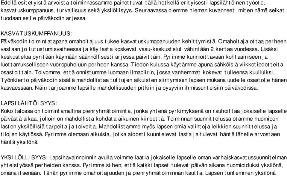 Omahoitaja ottaa perheen vastaan jo tutustumisvaiheessa ja käy lasta koskevat vasu-keskustelut vähintään 2 kertaa vuodessa. Lisäksi keskustelua pyritään käymään säännöllisesti arjessa päivittäin.